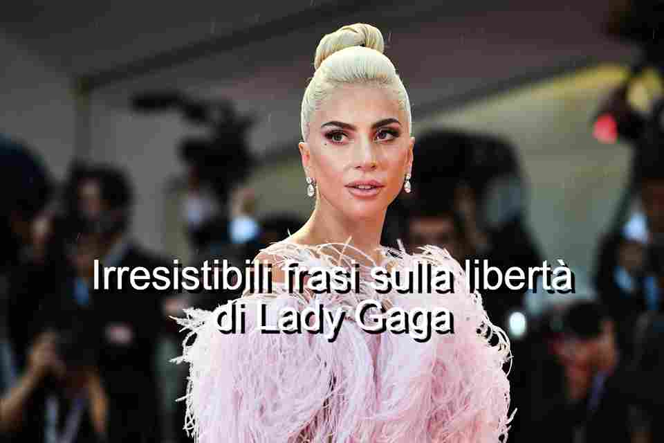 frasi di Lady gaga sulla libertà
