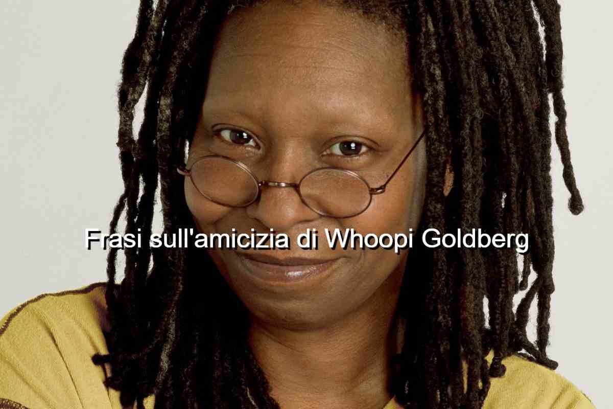frasi sull'amicizia di Whoopi Goldberg