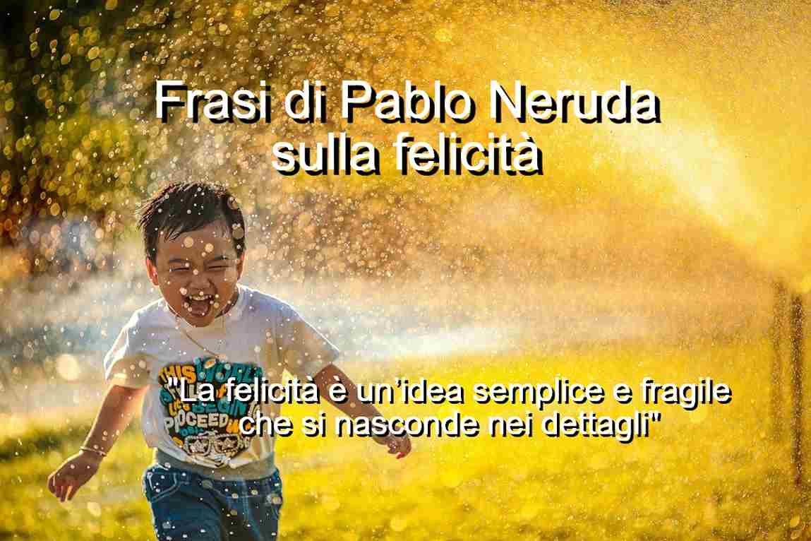Frasi di Pablo Neruda sulla felicità
