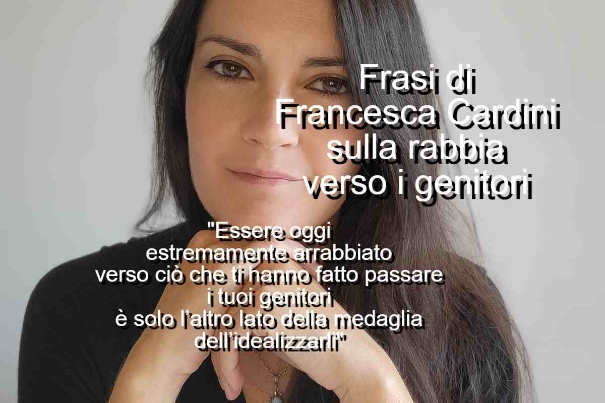 Frasi di Francesca Cardini sulla rabbia verso i genitori