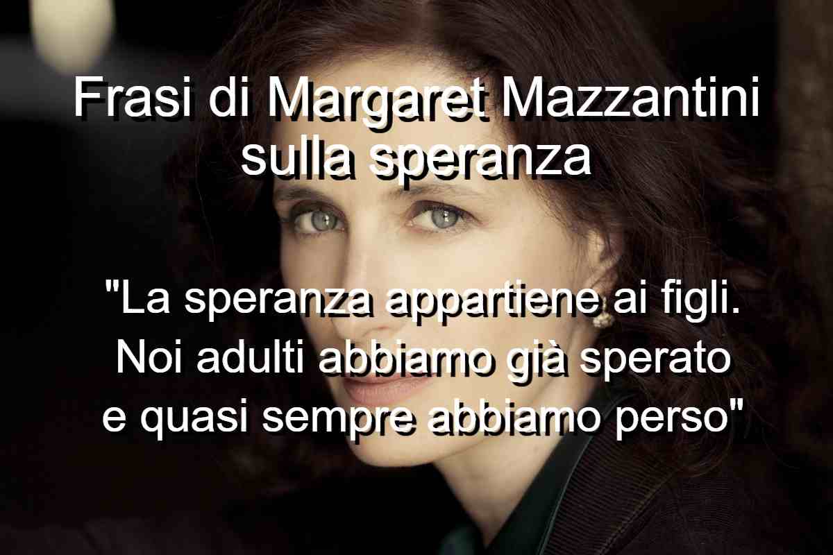 Frasi di Margaret Mazzantini sulla speranza