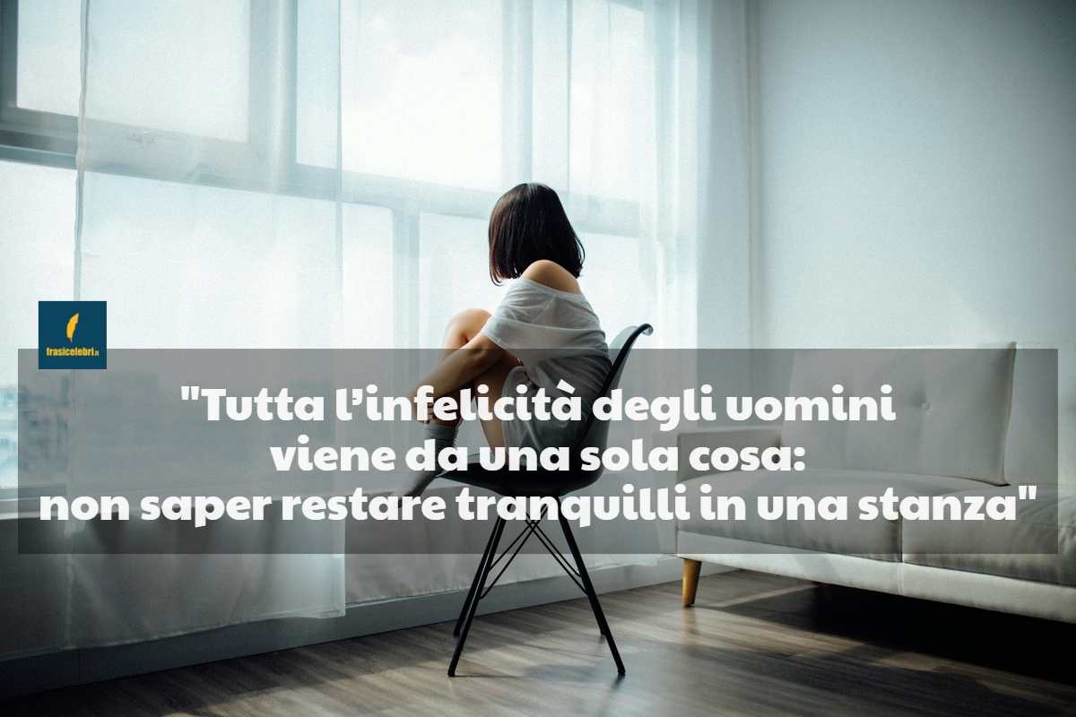 frase di Pascal che ci spiega perché ci sentiamo inquieti