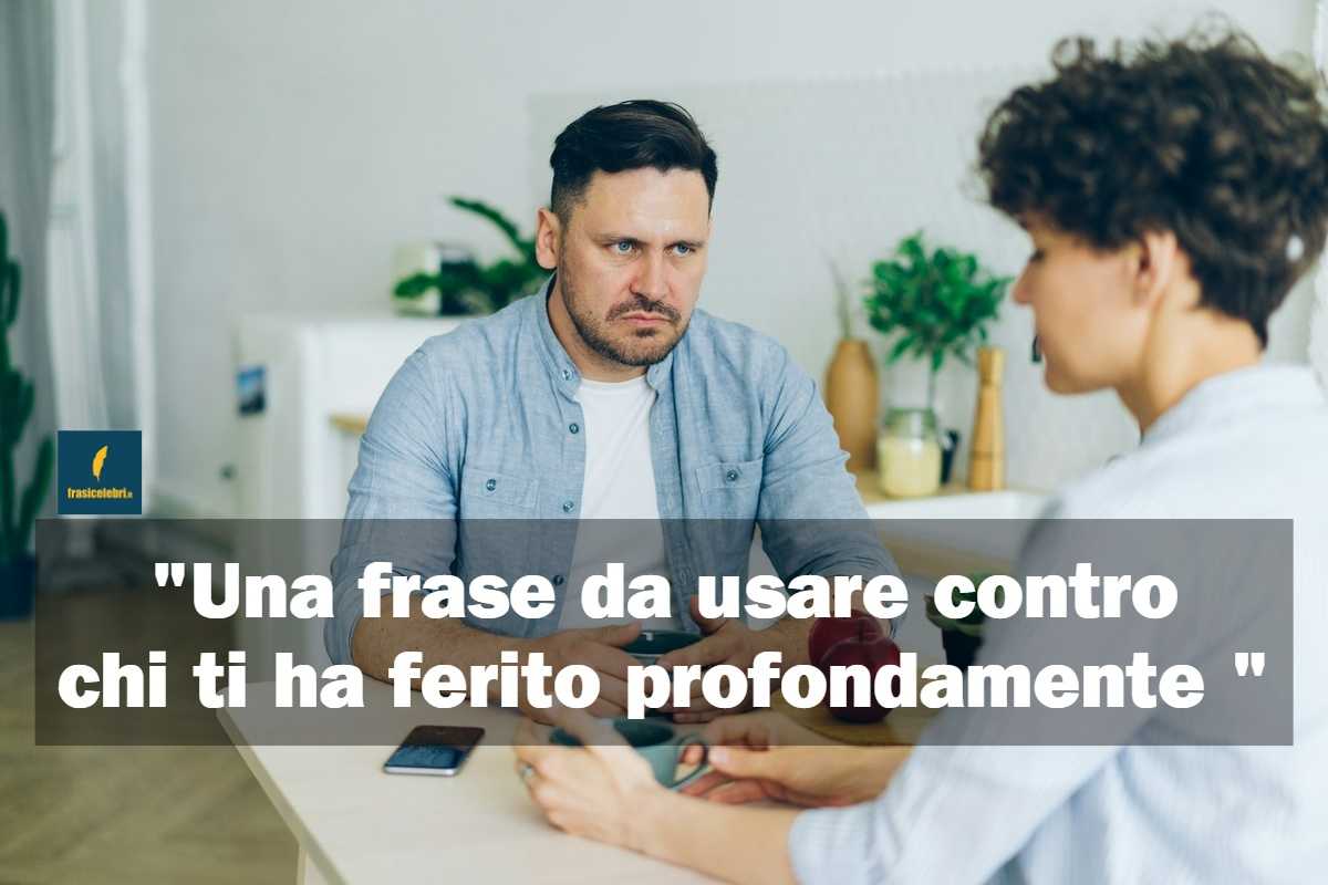 frase da usare contro chi ti ha ferito profondamente