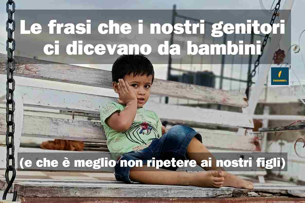 frasi che i tuoi genitori ti dicevano da bambino e che oggi non dovresti dire ai tuoi figli