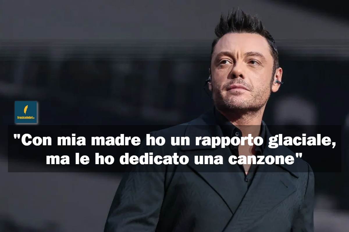 frasi con cui Tiziano Ferro spiega come può rovinarsi il rapporto con una madre