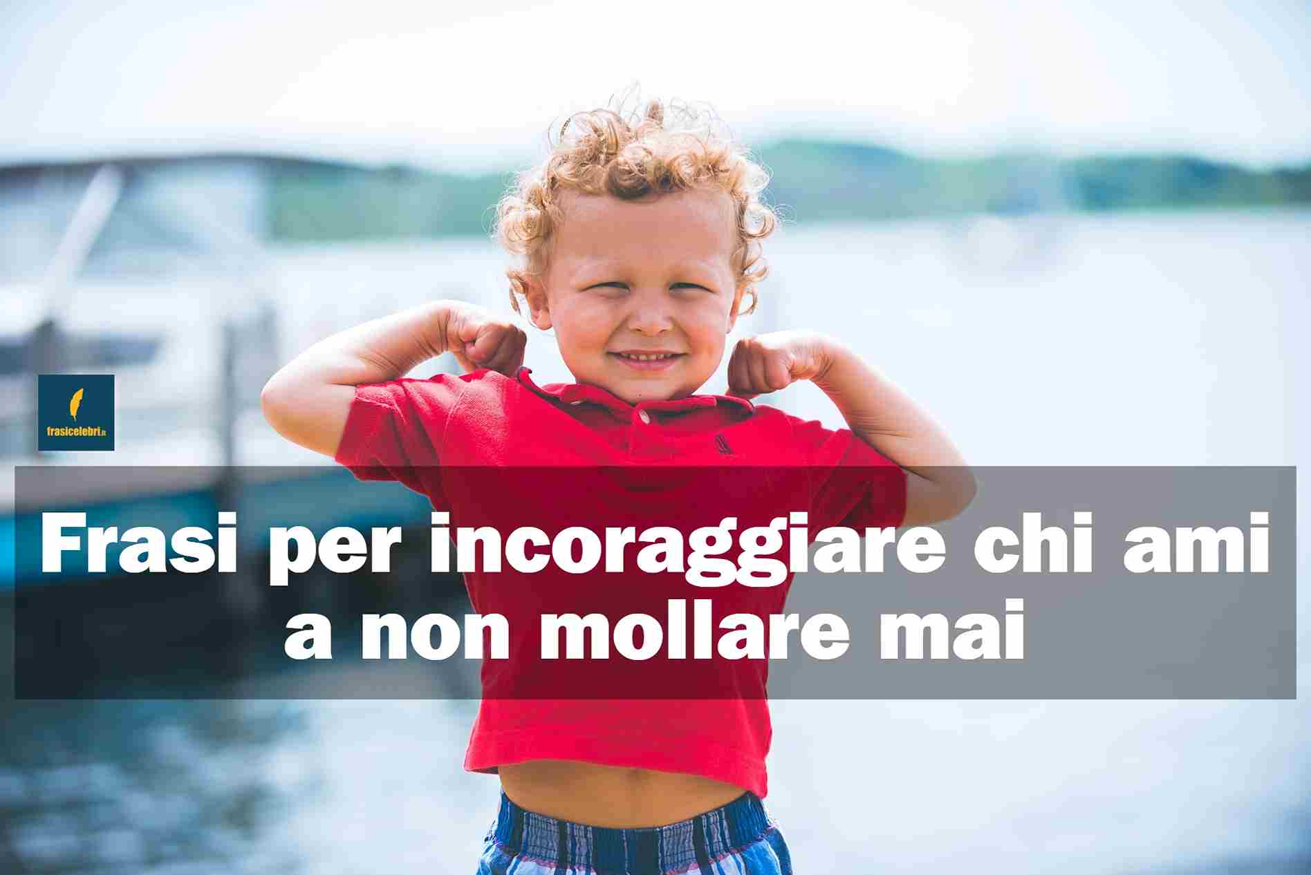 frasi bomba da dire a chi ami per incoraggiarlo a non mollare