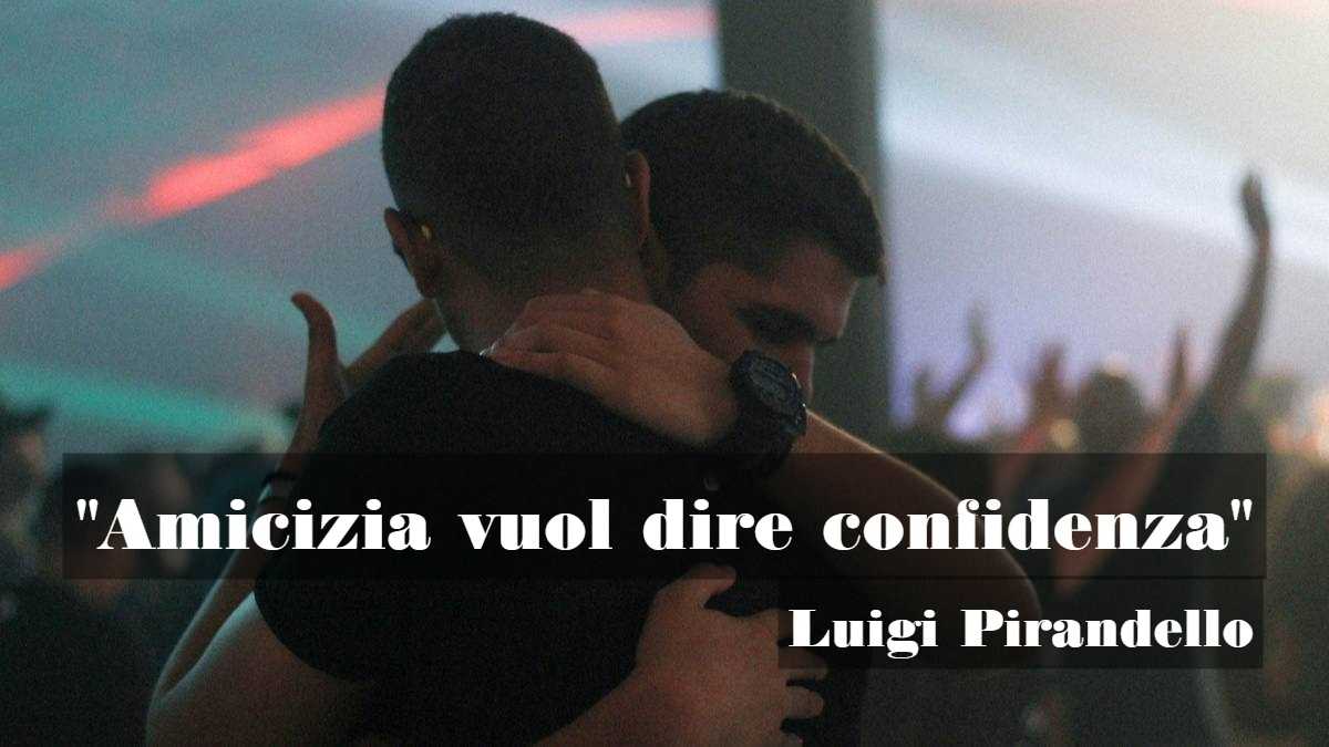frase di Pirandello sull’importanza della confidenza nell’amicizia