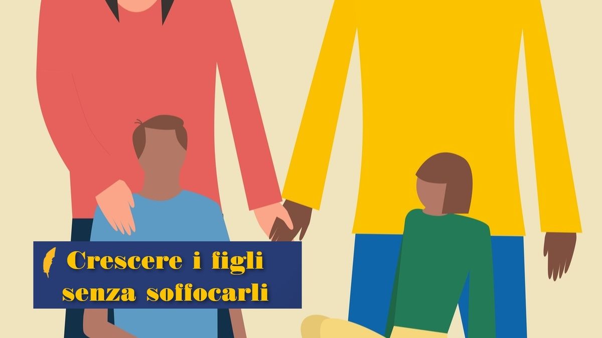 Come crescere un figlio senza soffocarlo