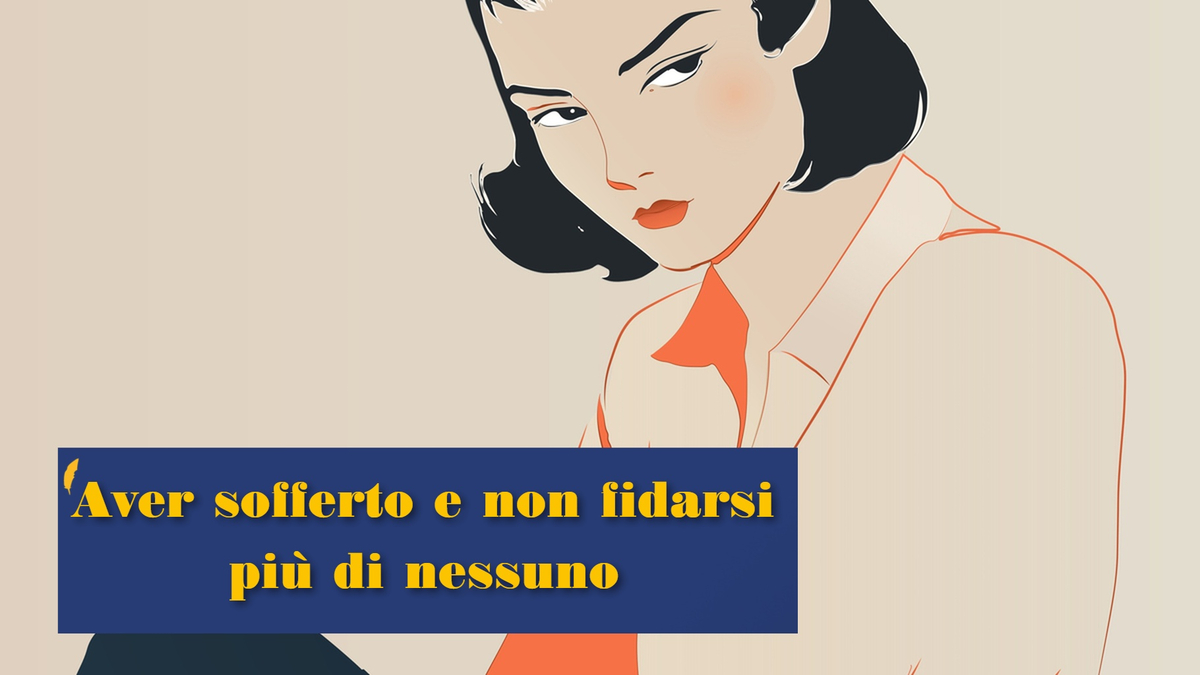 hai sofferto e non ti fidi più